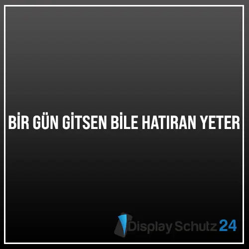 BİR GÜN GİTSEN BİLE HATIRAN YETER - Display Schutz24