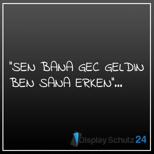 Sen Bana Gec Geldin Ben Sana Erken... - Display Schutz24
