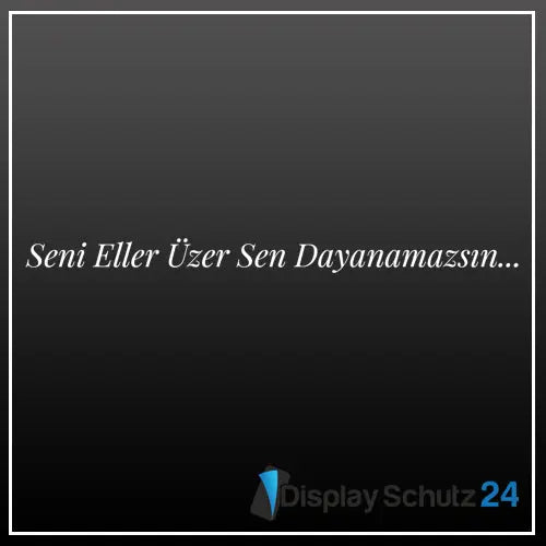 Seni Eller Üzer Sen Dayanamazsin... - Display Schutz24