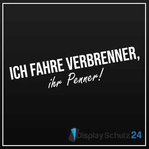 Ich fahre Verbrenner, ihr Penner - Sticker - Display Schutz24
